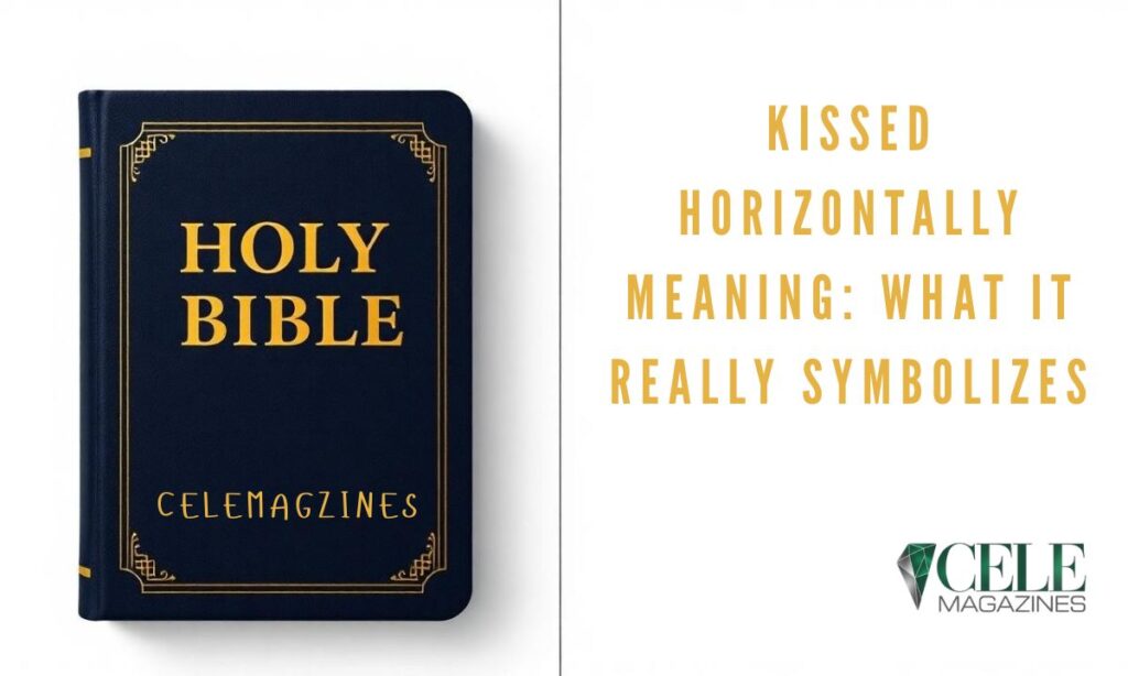 Kissed Horizontally Meaning: What It Really Symbolizes