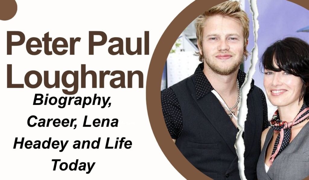 Peter Paul Loughran: Biography, Career, Lena Headey and Life Today